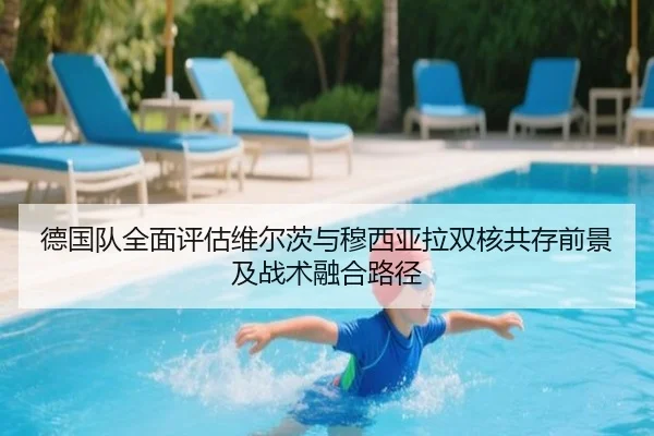 德国队全面评估维尔茨与穆西亚拉双核共存前景及战术融合路径