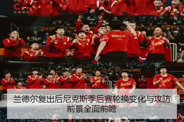 兰德尔复出后尼克斯季后赛轮换变化与攻防前景全面前瞻